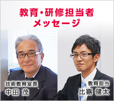 教育・研修担当者メッセージ - 技術教育室長 中田 茂・教育担当 比嘉 健太 -